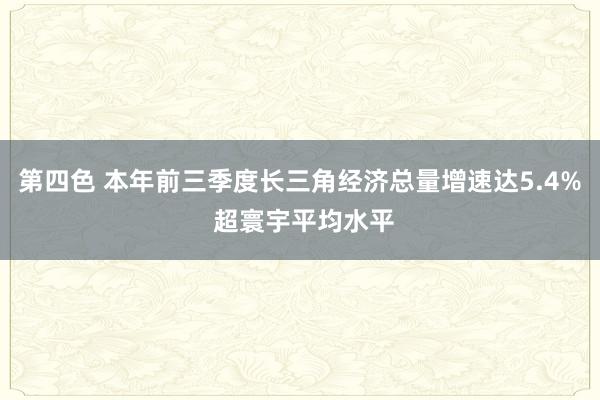 第四色 本年前三季度长三角经济总量增速达5.4% 超寰宇平均水平