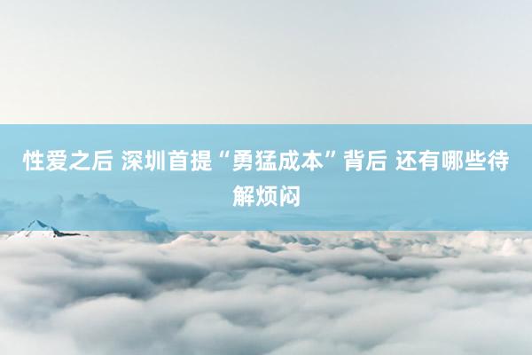 性爱之后 深圳首提“勇猛成本”背后 还有哪些待解烦闷