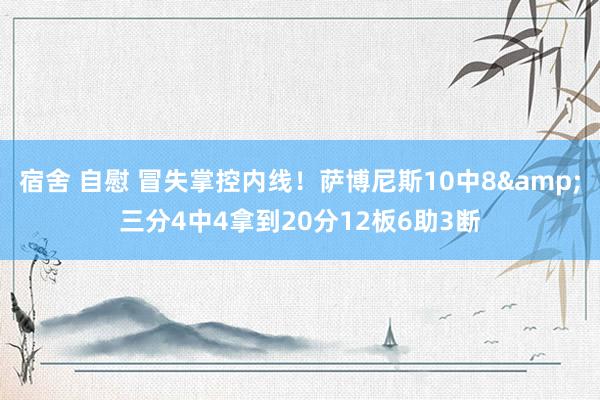 宿舍 自慰 冒失掌控内线！萨博尼斯10中8&三分4中4拿到20分12板6助3断